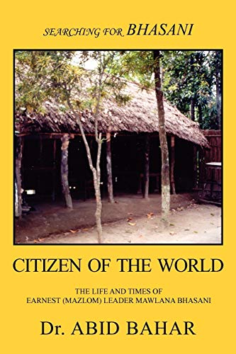 Searching for Bhasani Citizen of the World: The Life and Times of Mozlum (Earnest) Leader Maulana Bhasani