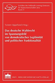 Das deutsche Wahlrecht im Spannungsfeld von demokratischer Legitimität und politischer Funktionalität (Schriften des Hellmuth-Loening-Zentrums für Staatswissenschaften Jena)