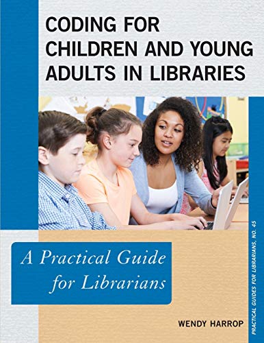 Coding for Children and Young Adults in Libraries: A Practical Guide for Librarians (Practical Guides for Librarians, Band 45)