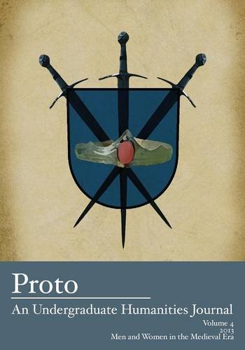 Proto: An Undergraduate Humanities Journal, Vol. 4 2013 - Men and Women in the Medieval Era