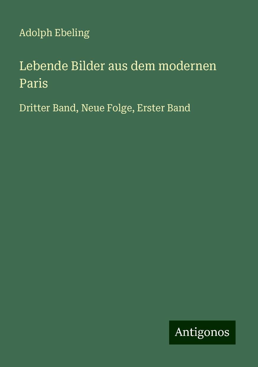 Lebende Bilder aus dem modernen Paris: Dritter Band, Neue Folge, Erster Band