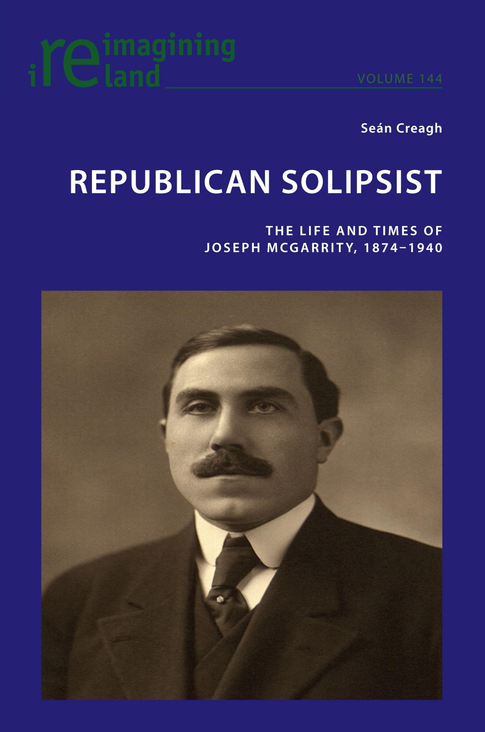 Republican Solipsist: The Life and Times of Joseph McGarrity, 1874–1940 (Reimagining Ireland, Band 144)
