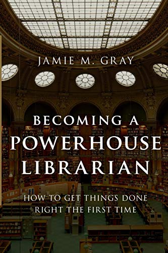 Becoming a Powerhouse Librarian: How to Get Things Done Right the First Time (Medical Library Association Books)