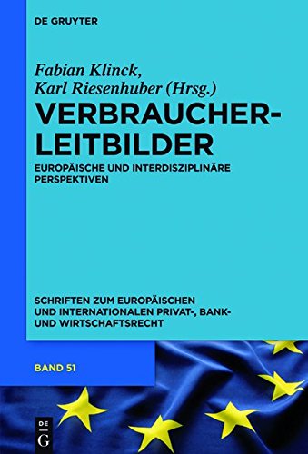 Verbraucherleitbilder: Interdisziplinäre und europäische Perspektiven (Schriften zum Europäischen und Internationalen Privat-, Bank- und Wirtschaftsrecht, Band 51)