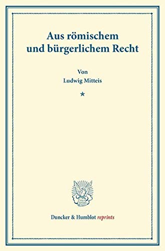 Aus römischem und bürgerlichem Recht.: (Aus der Festschrift der Leipziger Juristenfakultät für Dr. Adolf Wach). (Duncker & Humblot reprints)