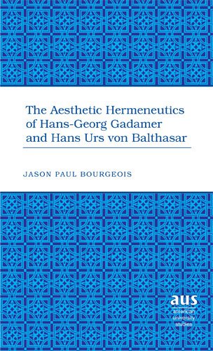 The Aesthetic Hermeneutics of Hans-Georg Gadamer and Hans Urs von Balthasar (American University Studies)