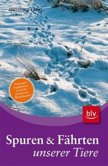 Spuren und Fährten unserer Tiere: Trittsiegel, Fraßspuren, Gewölle, Kotspuren, Wohnbauten