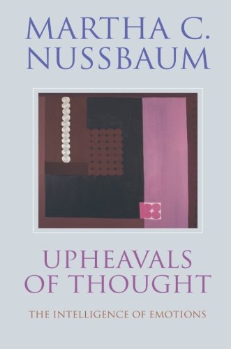 Nussbaum, Martha C. Upheavals Of Thought, The Intelligence Of Emotions