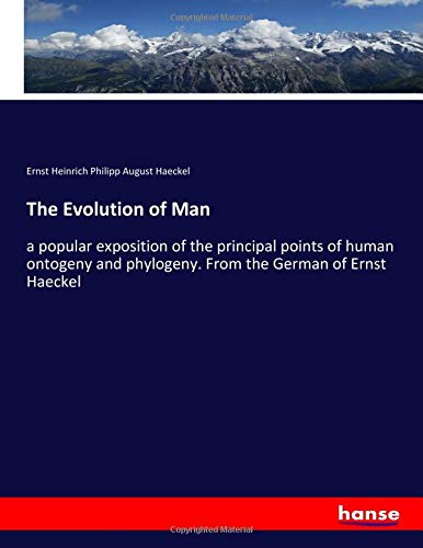 The Evolution of Man: a popular exposition of the principal points of human ontogeny and phylogeny. From the German of Ernst Haeckel