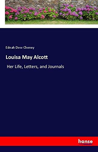 Louisa May Alcott: Her Life, Letters, and Journals