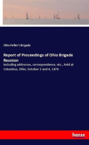 Report of Proceedings of Ohio Brigade Reunion: including addresses, correspondence, etc., held at Columbus, Ohio, October 3 and 4, 1878
