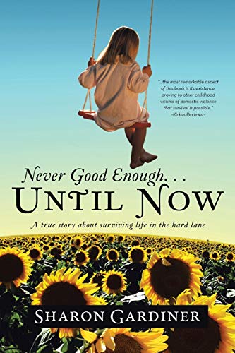 Never Good Enough . . . Until Now: A True Story about Surviving Life in the Hard Lane