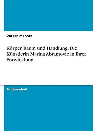Körper, Raum und Handlung. Die Künstlerin Marina Abramovic in ihrer Entwicklung
