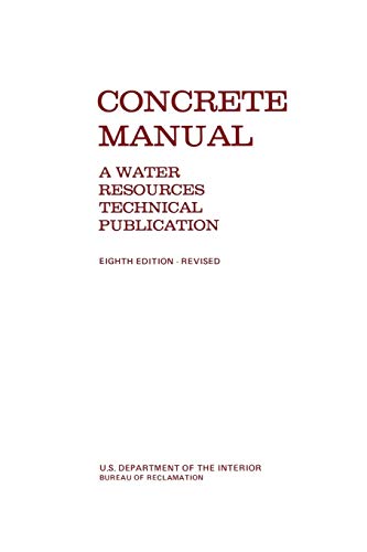 Concrete Manual: A Manual for the Control of Concrete Construction (A Water Resources Technical Publication series, Eighth edition)