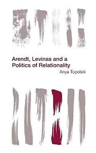 Arendt, Levinas and a Politics of Relationality (Reframing the Boundaries: Thinking the Political)