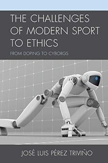 The Challenges of Modern Sport to Ethics: From Doping To Cyborgs