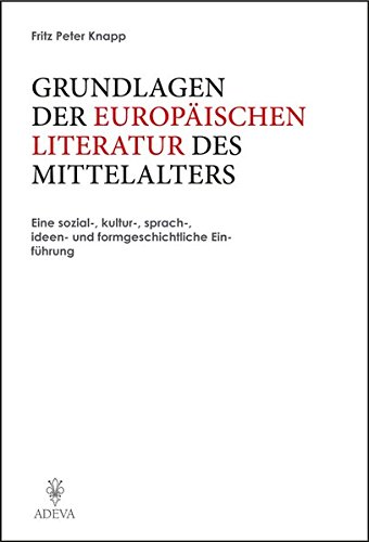 Grundlagen der Europäischen Literatur des Mittelalters: Eine sozial-, kultur-, sprach-, ideen- und formgeschichtliche Einführung
