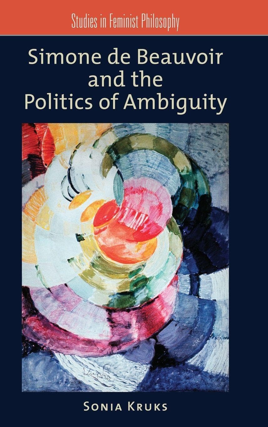 Simone de Beauvoir and the Politics of Ambiguity (Studies in Feminist Philosophy)