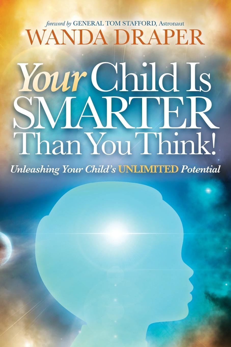 Your Child Is Smarter Than You Think: Unleashing Your Child's Unlimited Potential