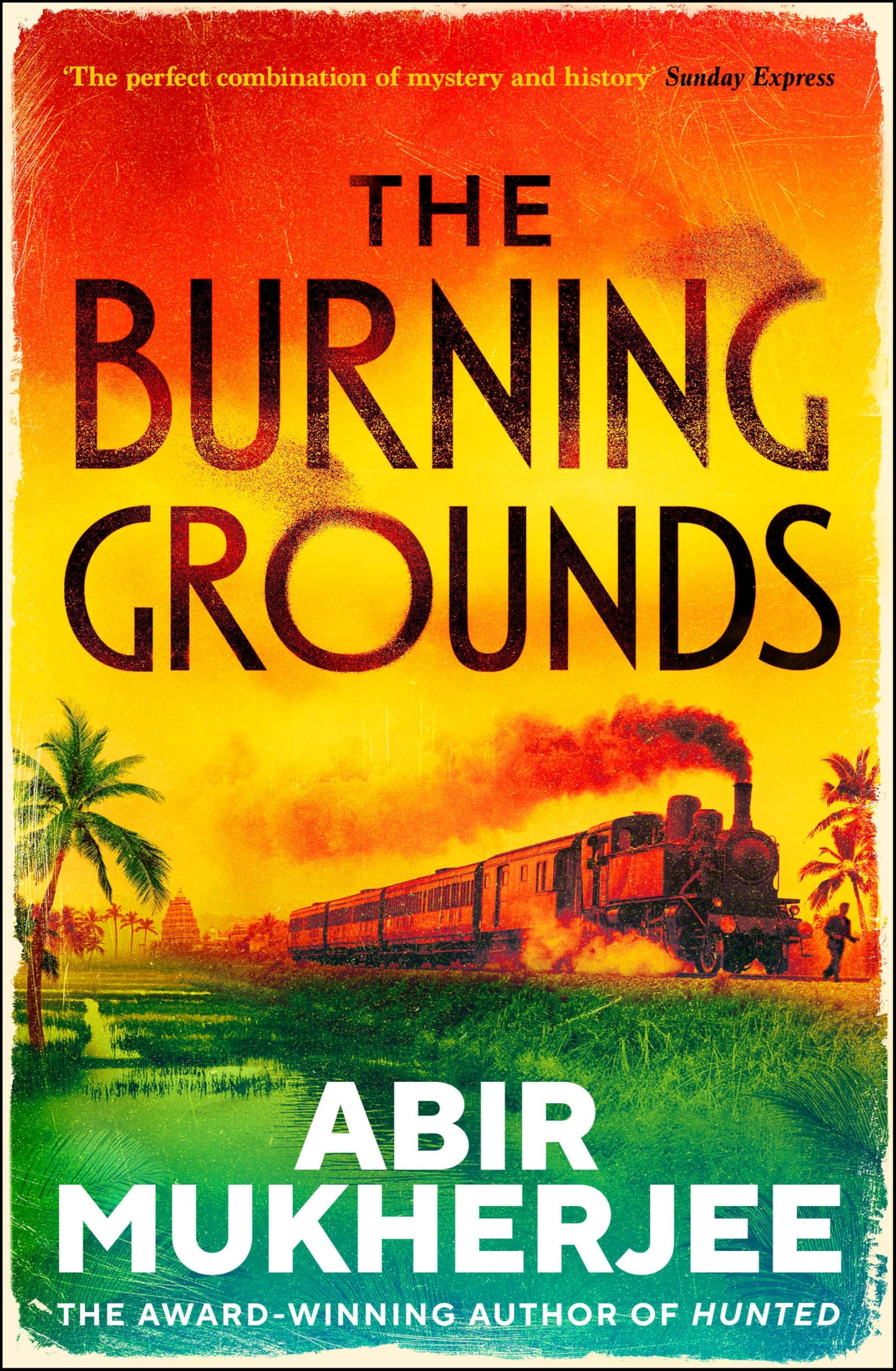 Abir Mukherjee The Burning Grounds, The Brand-new Unmissable Thriller From The Author Of Hunted