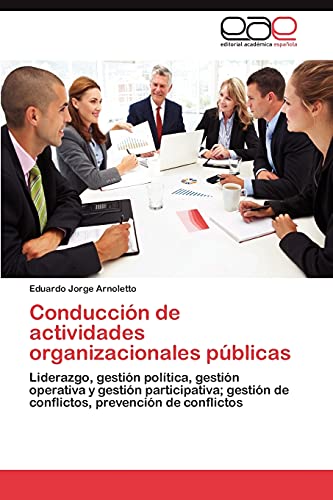Conducción de actividades organizacionales públicas: Liderazgo, gestión política, gestión operativa y gestión participativa; gestión de conflictos, prevención de conflictos