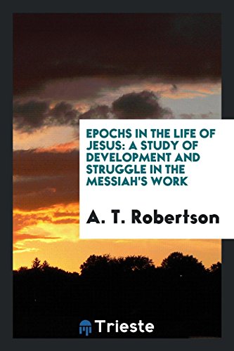 Epochs in the Life of Jesus: A Study of Development and Struggle in the Messiah's Work
