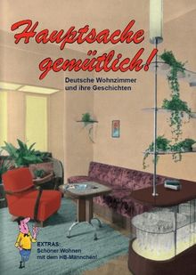 Hauptsache gemütlich - Deutsche Wohnzimmer und ihre Geschichten