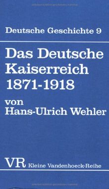 Deutsche Geschichte. Taschenbuchausgabe: Deutsche Geschichte: Das Deutsche Kaiserreich 1871-1918.: Bd 9 (Kleine Vandenhoeck Reihe)