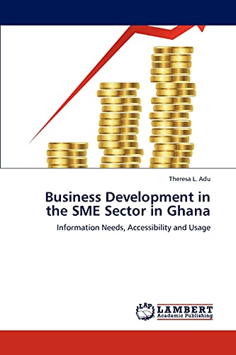 Business Development in the SME Sector in Ghana: Information Needs, Accessibility and Usage