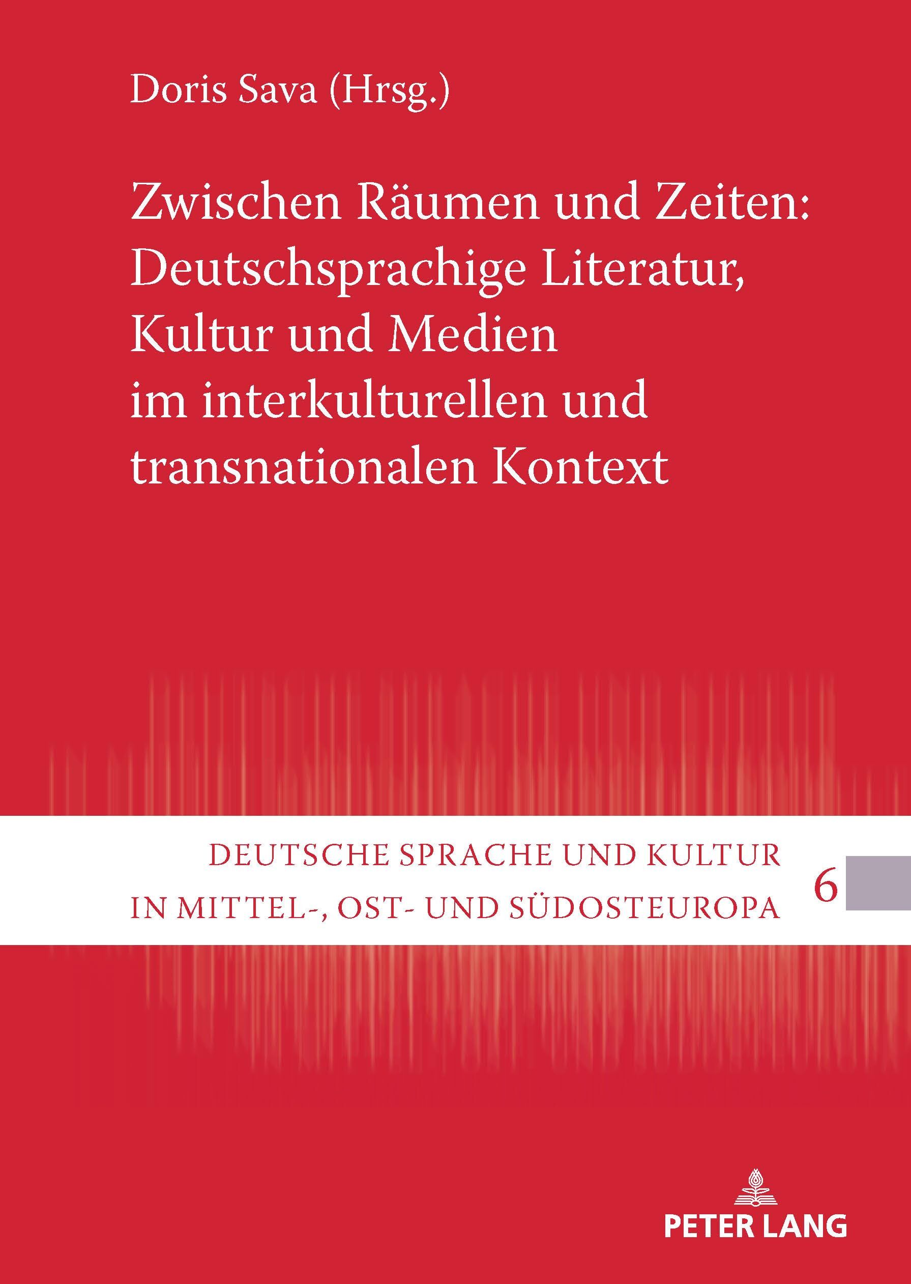 Zwischen Räumen und Zeiten: Deutschsprachige Literatur, Kultur und Medien im interkulturellen und transnationalen Kontext