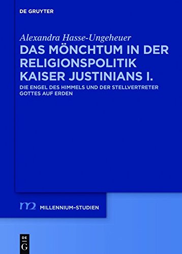 Das Mönchtum in der Religionspolitik Kaiser Justinians I.: Die Engel des Himmels und der Stellvertreter Gottes auf Erden (Millennium-Studien / Millennium Studies, Band 59)