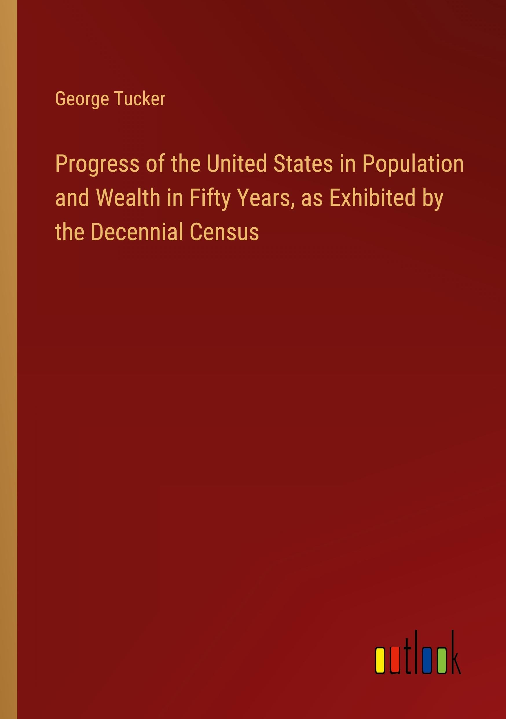 Progress of the United States in Population and Wealth in Fifty Years, as Exhibited by the Decennial Census