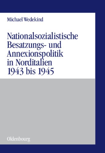 Nationalsozialistische Besatzungs- und Annexionspolitik in Norditalien 1943 bis 1945: Die Operationszonen Alpenvorland und Adriatisches Küstenland