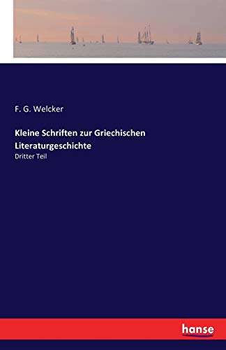 Kleine Schriften zur Griechischen Literaturgeschichte: Dritter Teil