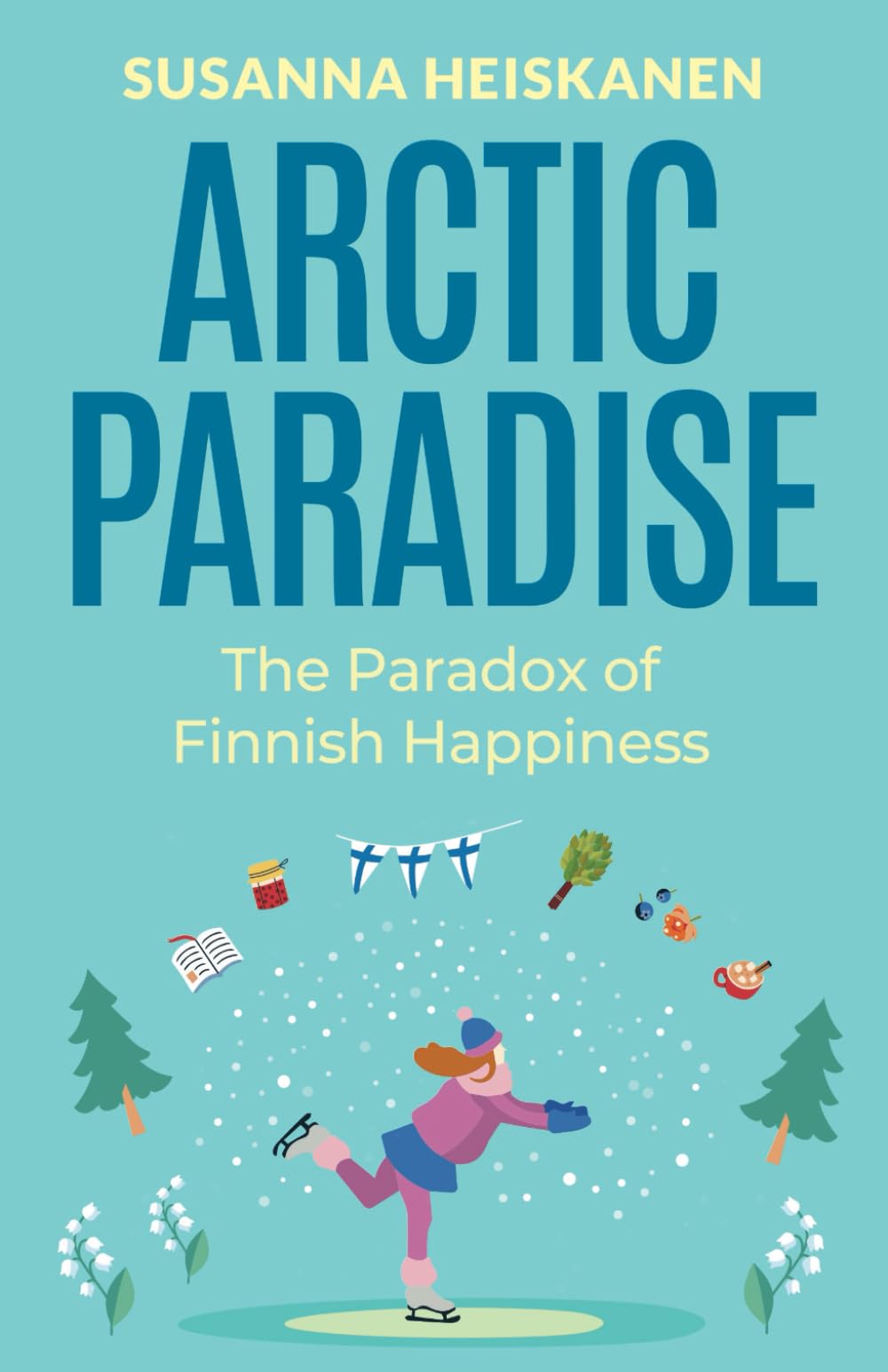 Arctic Paradise: The Paradox of Finnish Happiness (Nordic Series)