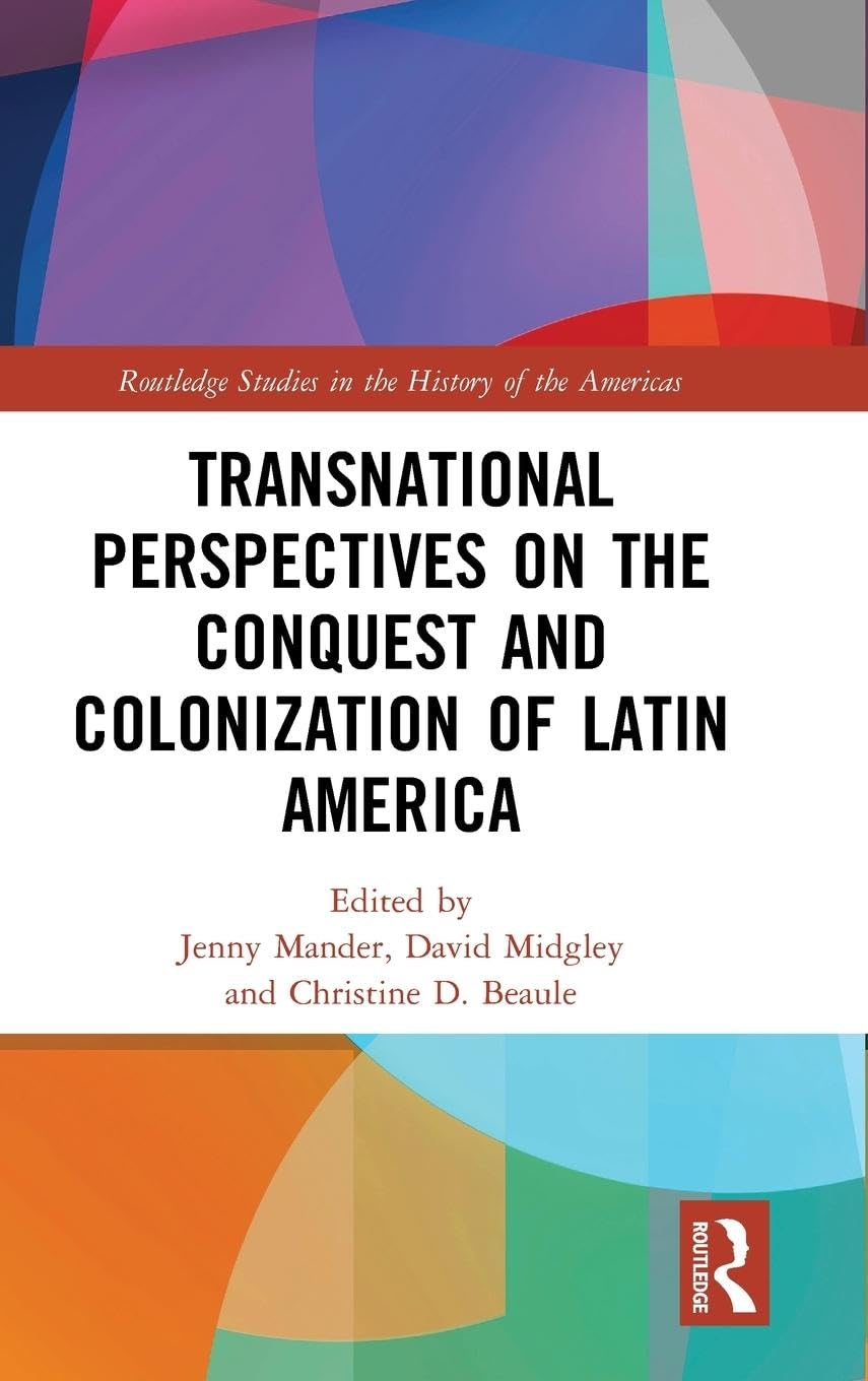 Transnational Perspectives on the Conquest and Colonization of Latin America (Routledge Studies in the History of the Americas, 9, Band 9)
