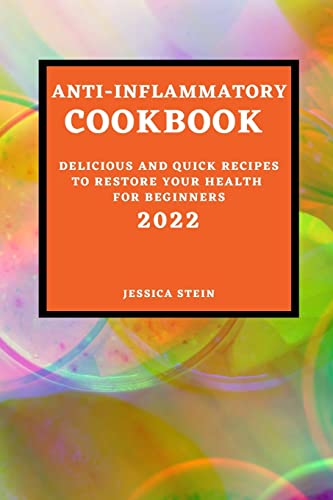 ANTI-INFLAMMATORY COOKBOOK 2022: DELICIOUS AND QUICK RECIPES TO RESTORE YOUR HEALTH FOR BEGINNERS