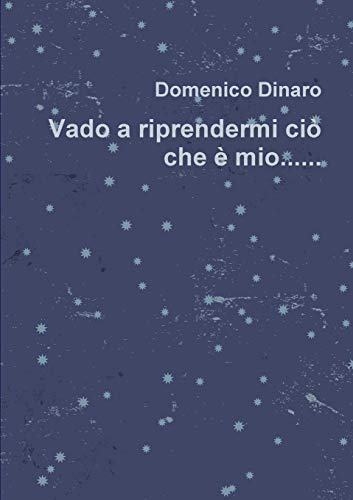 Vado a riprendermi ciò che è mio..........