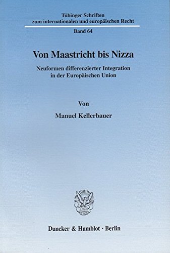 Von Maastricht bis Nizza.: Neuformen differenzierter Integration in der Europäischen Union. (Tübinger Schriften zum internationalen und europäischen Recht)