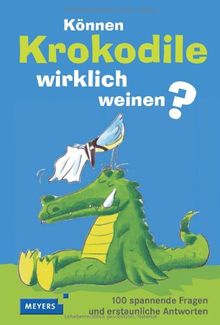 Können Krokodile weinen?: 100 spannende Fragen und erstaunliche Antworten