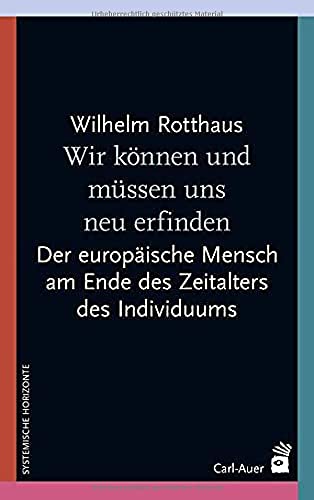 Wir können und müssen uns neu erfinden: Am Ende des Zeitalters des Individuums – Aufbruch in die Zukunft (Systemische Horizonte)