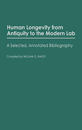 Human Longevity from Antiquity to the Modern Lab: A Selected, Annotated Bibliography (Bibliographies and Indexes in Gerontology, Band 4)