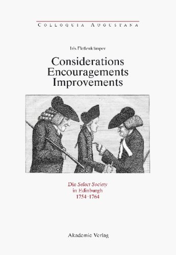 Considerations - Encouragements - Improvements. Die Select Society in Edinburgh 1754-1764: Soziale Zusammensetzung und kommunikative Praxis einer ... Gelehrtengesellschaft zur Zeit der Aufklärung