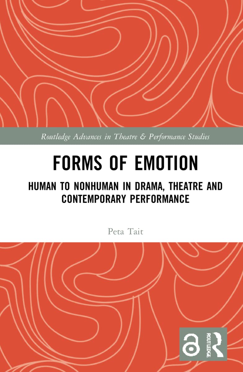 Forms of Emotion: Human to Nonhuman in Drama, Theatre and Contemporary Performance (Routledge Advances in Theatre & Performance Studies)