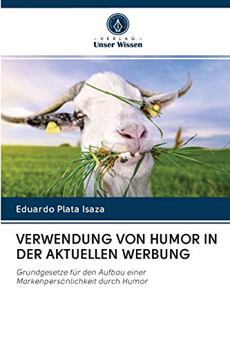 VERWENDUNG VON HUMOR IN DER AKTUELLEN WERBUNG: Grundgesetze für den Aufbau einer Markenpersönlichkeit durch Humor