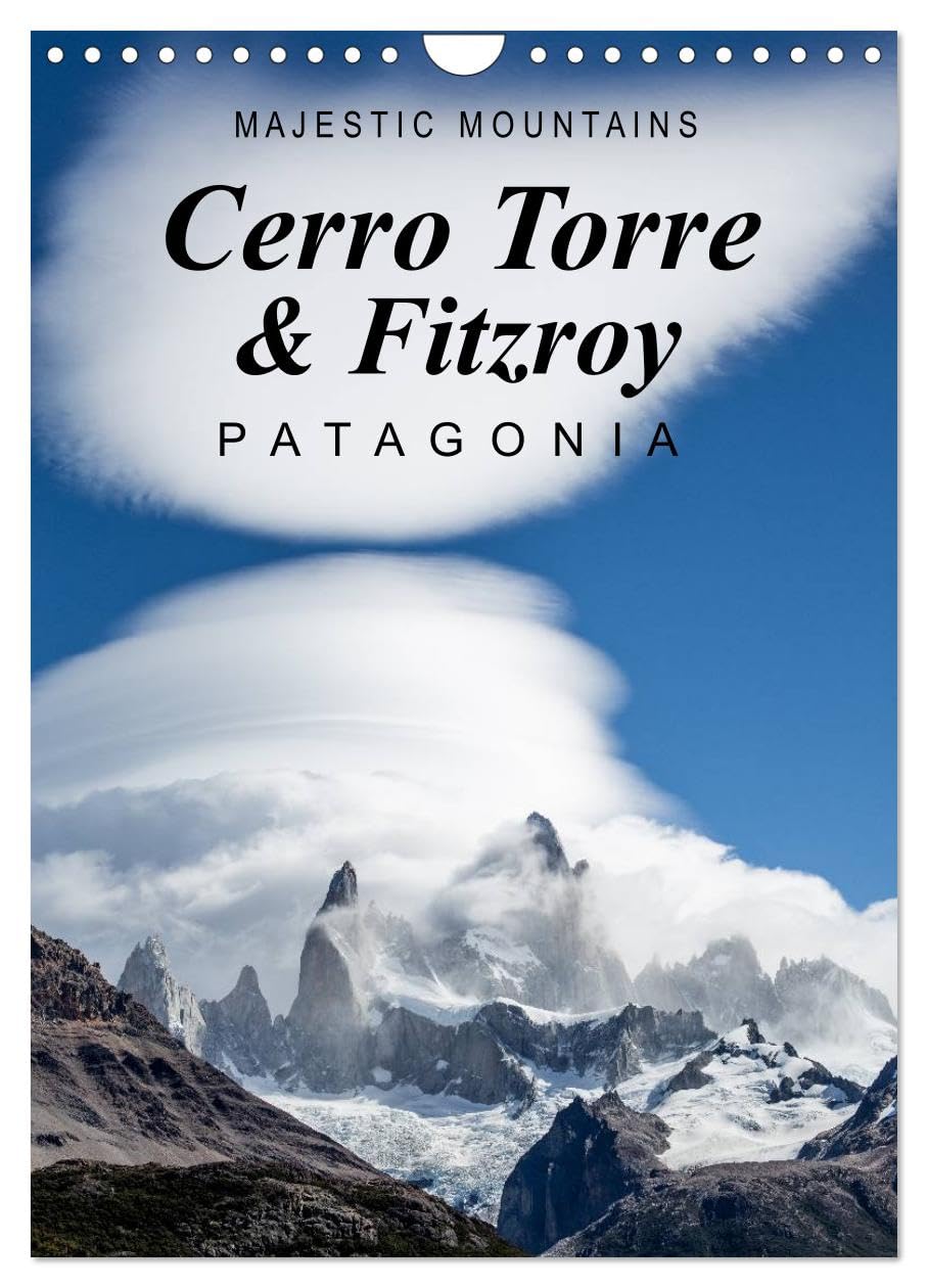 Majestic Mountains Cerro Torre & Fitzroy Patagonia / UK-Version (Wall Calendar 2026 DIN A4 portrait), CALVENDO 12 Month Wall Calendar: A selection of unique pictures from Cerro Torre and Cerro Fitzroy