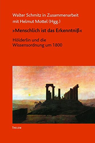 Menschlich ist das Erkenntniß: Hölderlin und die Wissensordnung um 1800 (Arbeiten zur Neueren deutschen Literatur)