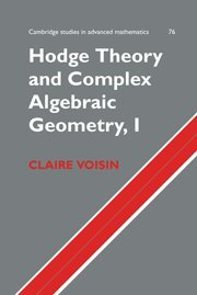 Hodge Theory and Complex Algebraic Geometry I: Volume 1 (Cambridge Studies in Advanced Mathematics, Band 76)