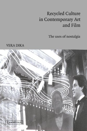 Recycled Culture in Contemporary Art and Film: The Uses Of Nostalgia (Cambridge Studies in Film)