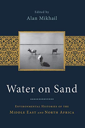 Water on Sand: Environmental Histories Of The Middle East And North Africa